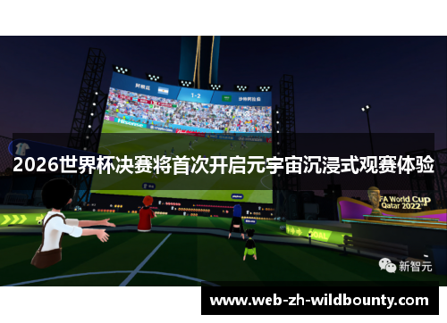 2026世界杯决赛将首次开启元宇宙沉浸式观赛体验