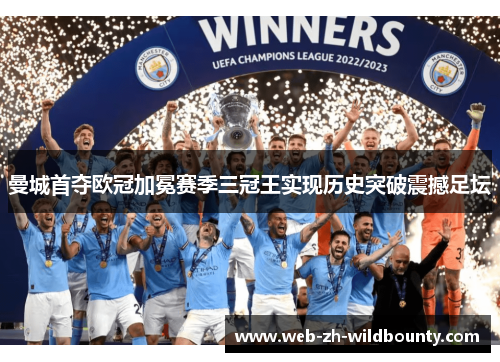 曼城首夺欧冠加冕赛季三冠王实现历史突破震撼足坛