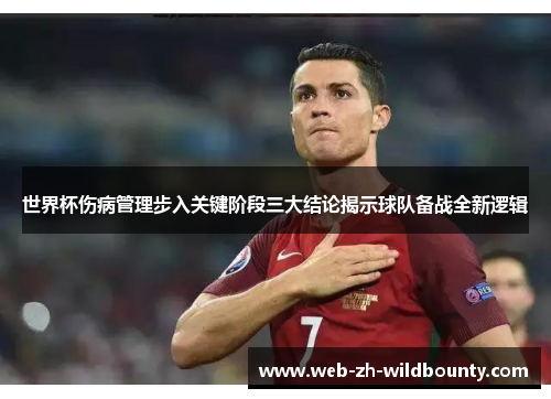 世界杯伤病管理步入关键阶段三大结论揭示球队备战全新逻辑 世界杯伤病管理步入关键阶段三大结论揭示球队备战全新逻辑