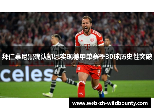 拜仁慕尼黑确认凯恩实现德甲单赛季30球历史性突破 拜仁慕尼黑确认凯恩实现德甲单赛季30球历史性突破