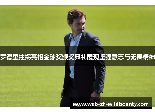 罗德里拄拐亮相金球奖颁奖典礼展现坚强意志与无畏精神 罗德里拄拐亮相金球奖颁奖典礼展现坚强意志与无畏精神